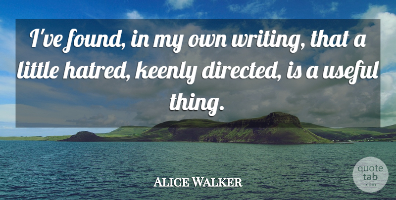 Alice Walker Quote About Writing, Hatred, Littles: Ive Found In My Own...