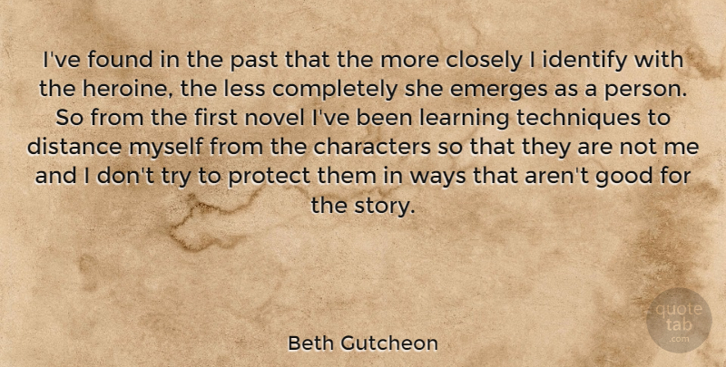 Beth Gutcheon Quote About Characters, Closely, Distance, Emerges, Found: Ive Found In The Past...