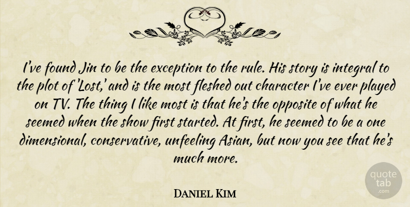 Daniel Kim Quote About Character, Exception, Found, Integral, Opposite: Ive Found Jin To Be...