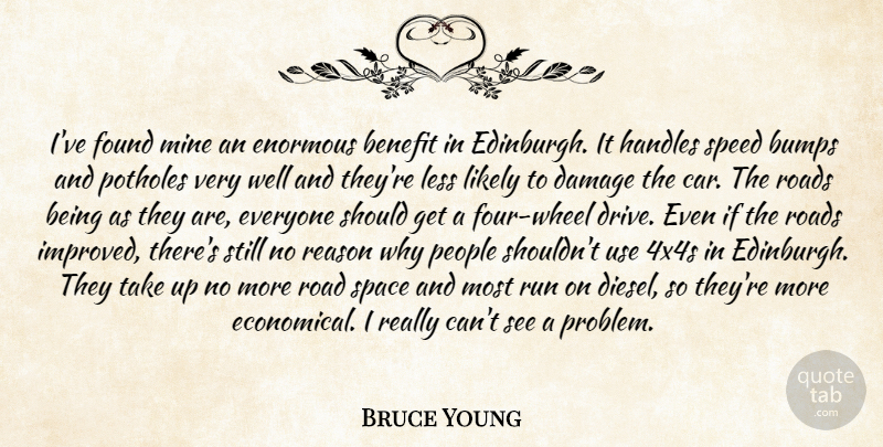 Bruce Young Quote About Benefit, Bumps, Damage, Enormous, Found: Ive Found Mine An Enormous...
