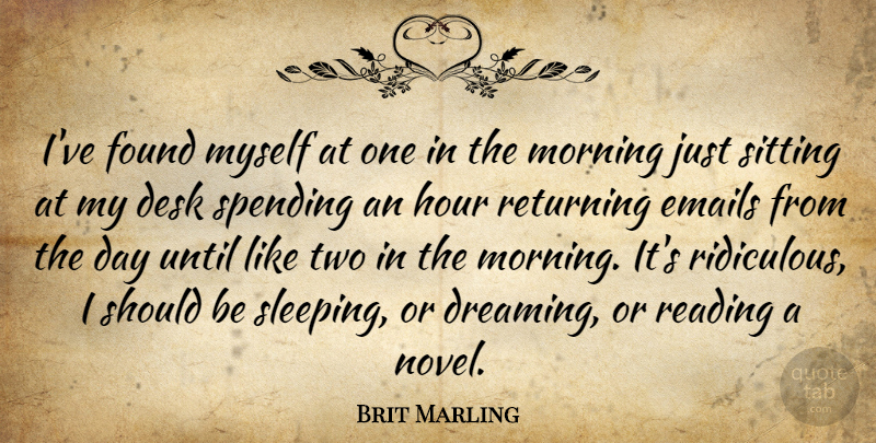 Brit Marling Quote About Dream, Morning, Reading: Ive Found Myself At One...