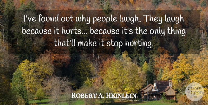 Robert A. Heinlein Quote About Found, Laugh, People, Stop: Ive Found Out Why People...