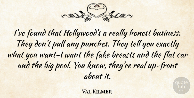 Val Kilmer Quote About Real, Car, Fake: Ive Found That Hollywoods A...