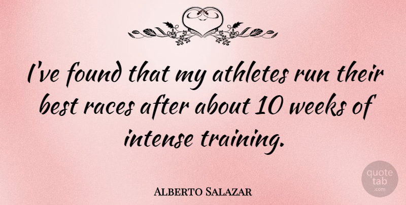 Alberto Salazar Quote About Running, Athlete, Intense Training: Ive Found That My Athletes...