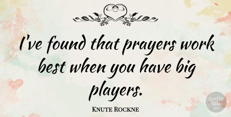Knute Rockne Quote About Football, Prayer, Player: Ive Found That Prayers Work...