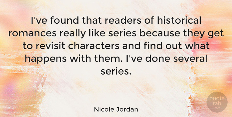 Nicole Jordan Quote About Characters, Historical, Readers, Romances, Series: Ive Found That Readers Of...