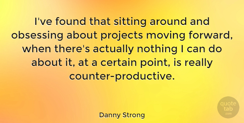 Danny Strong Quote About Moving, Sitting, Found: Ive Found That Sitting Around...