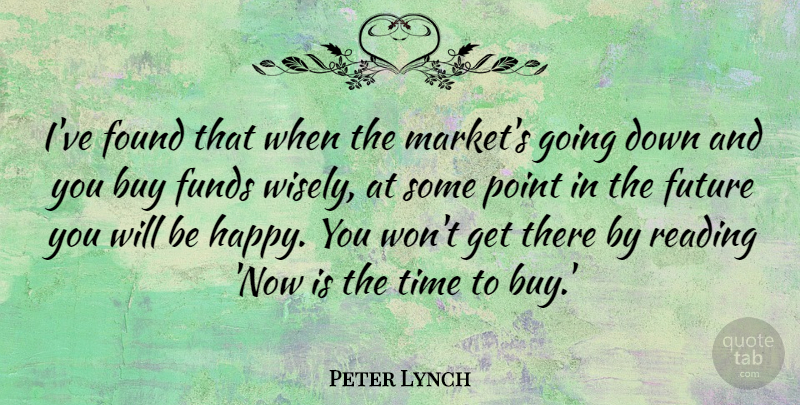 Peter Lynch Quote About Happiness, Reading, Down And: Ive Found That When The...