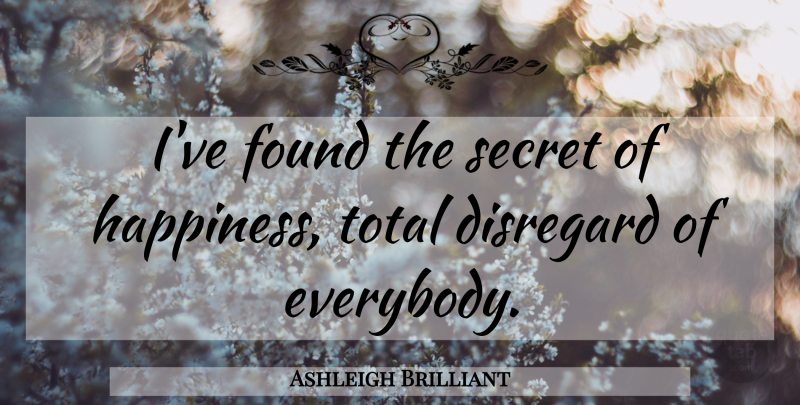 Ashleigh Brilliant Quote About Secret, Disregard, Found: Ive Found The Secret Of...