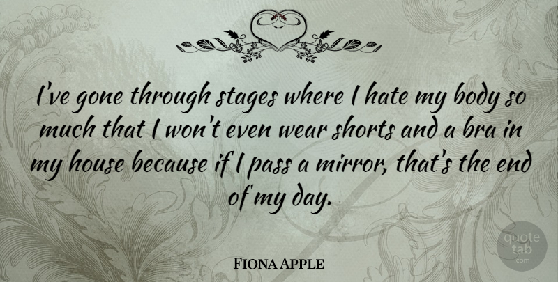 Fiona Apple Quote About Hate, Mirrors, House: Ive Gone Through Stages Where...