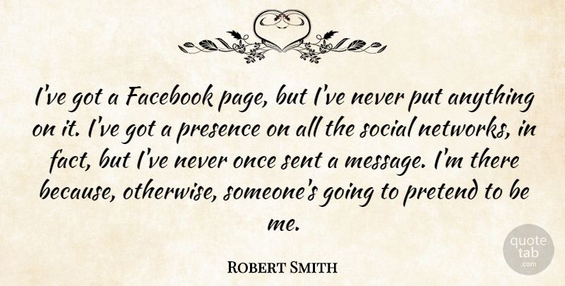 Robert Smith Quote About Pages, Messages, Facts: Ive Got A Facebook Page...