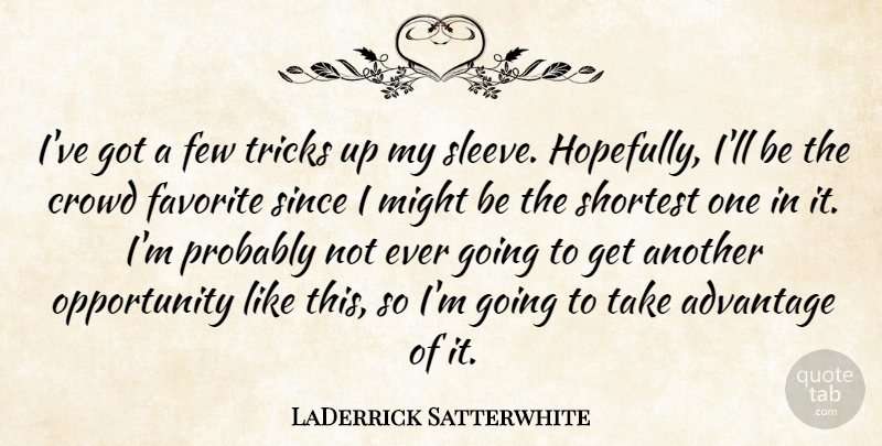 LaDerrick Satterwhite Quote About Advantage, Crowd, Favorite, Few, Might: Ive Got A Few Tricks...