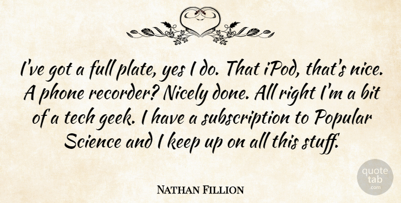 Nathan Fillion Quote About Nice, Ipods, Phones: Ive Got A Full Plate...
