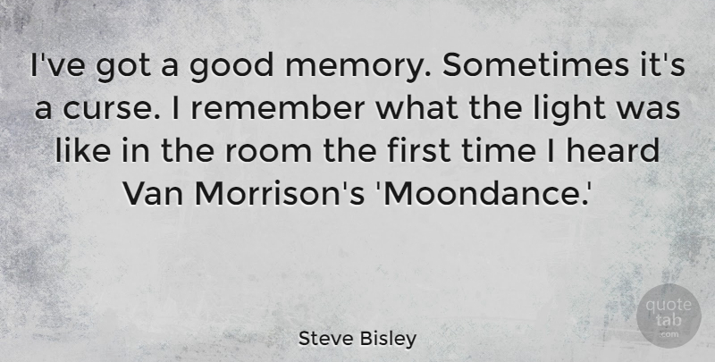 Steve Bisley Quote About Good, Heard, Remember, Room, Time: Ive Got A Good Memory...