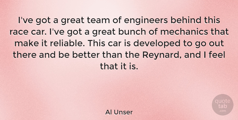 Al Unser Quote About American Athlete, Behind, Bunch, Car, Developed: Ive Got A Great Team...