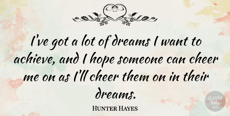 Hunter Hayes Quote About Dream, Cheer, Want: Ive Got A Lot Of...