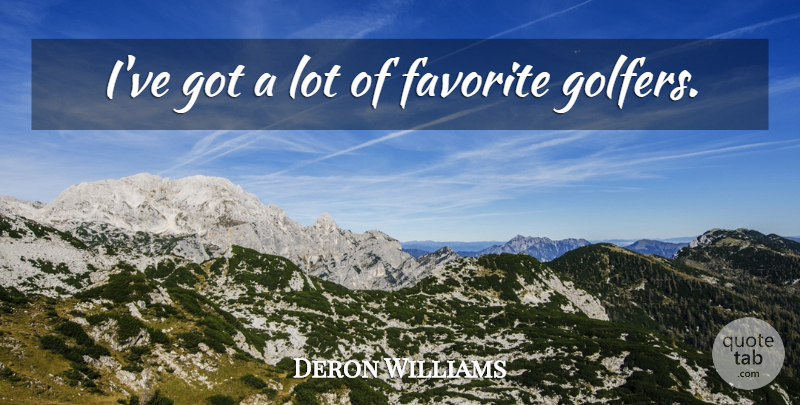 Deron Williams Quote About Golfers: Ive Got A Lot Of...