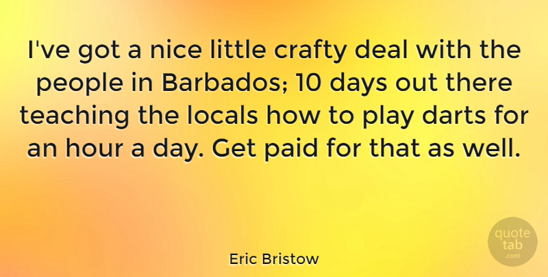 Eric Bristow Quote About Nice, Teaching, Play: Ive Got A Nice Little...