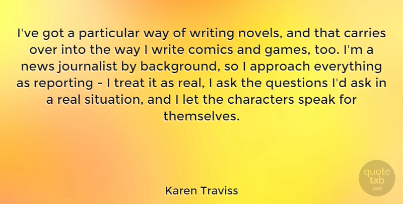 Karen Traviss Quote About Approach, Ask, Carries, Characters, Comics: Ive Got A Particular Way...