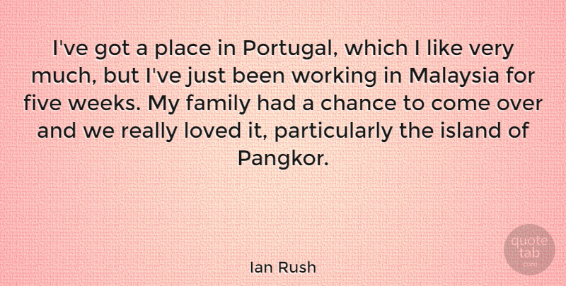 Ian Rush Quote About Chance, Family, Five, Island, Malaysia: Ive Got A Place In...