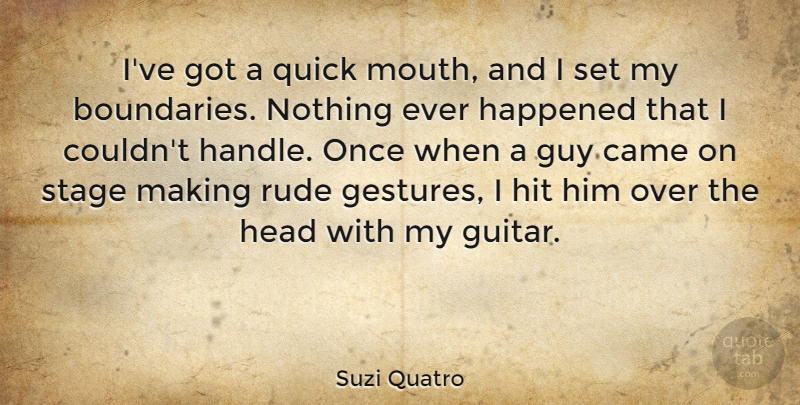Suzi Quatro Quote About Came, Guy, Happened, Head, Hit: Ive Got A Quick Mouth...