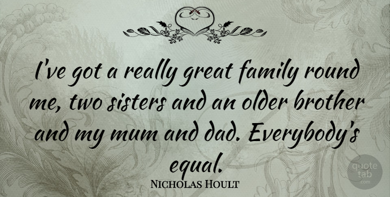 Nicholas Hoult Quote About Brother, Dad, Two: Ive Got A Really Great...