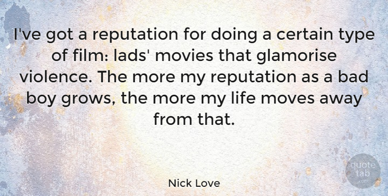 Nick Love Quote About Bad, Boy, Certain, Life, Moves: Ive Got A Reputation For...