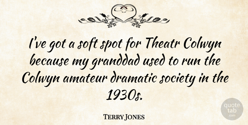 Terry Jones Quote About Amateur, Dramatic, Society, Spot: Ive Got A Soft Spot...