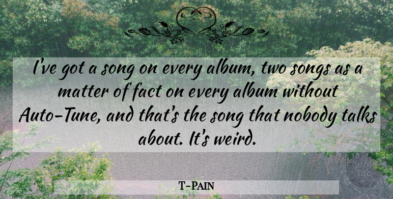 T-Pain Quote About Song, Two, Auto Tune: Ive Got A Song On...