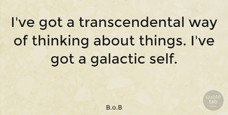 B.o.B Quote About undefined: Ive Got A Transcendental Way...
