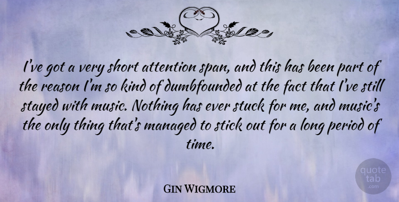 Gin Wigmore Quote About Attention, Fact, Music, Period, Reason: Ive Got A Very Short...