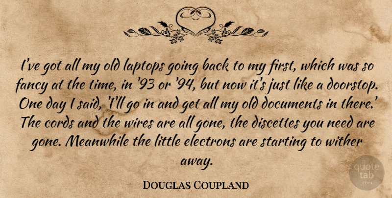 Douglas Coupland Quote About Cords, Fancy, Laptops, Meanwhile, Time: Ive Got All My Old...
