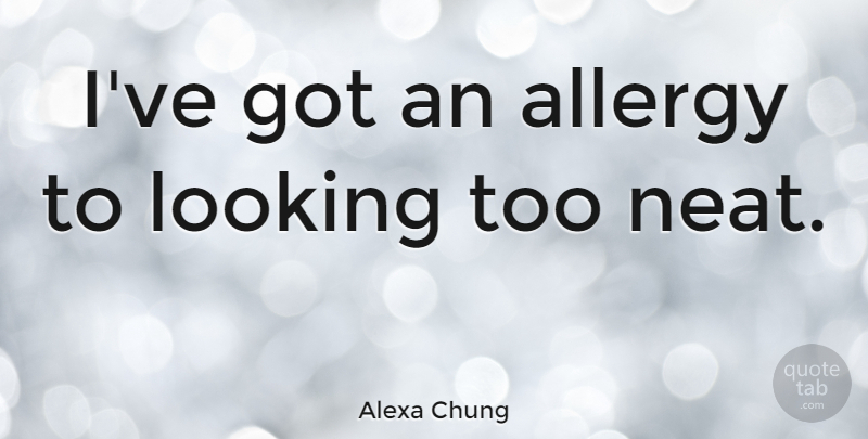 Alexa Chung Quote About Allergies, Neat: Ive Got An Allergy To...