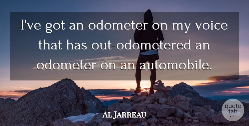 Al Jarreau Quote About undefined: Ive Got An Odometer On...