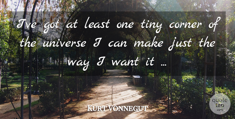 Kurt Vonnegut Quote About Self, Want, Way: Ive Got At Least One...