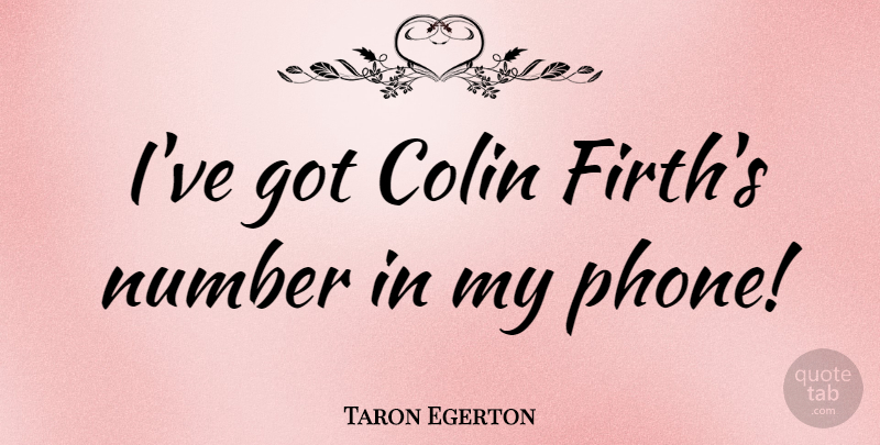 Taron Egerton Quote About Phones, Numbers: Ive Got Colin Firths Number...