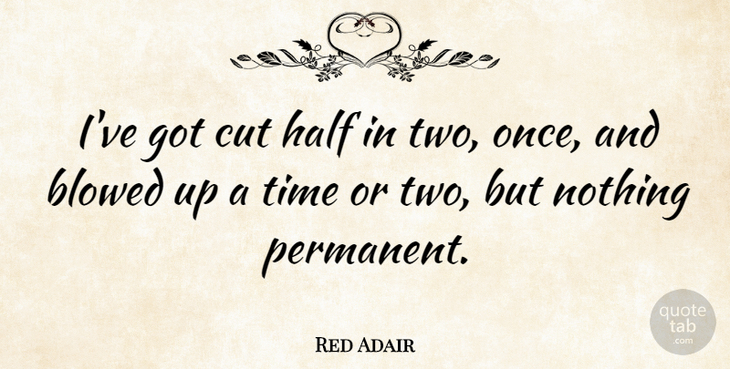 Red Adair Quote About Cut, Time: Ive Got Cut Half In...