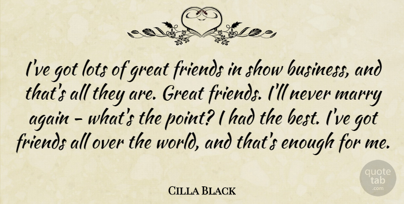 Cilla Black Quote About Again, Best, Business, Great, Lots: Ive Got Lots Of Great...