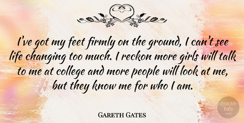 Gareth Gates Quote About Girl, Life Changing, College: Ive Got My Feet Firmly...