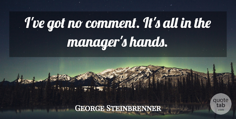 George Steinbrenner Quote About undefined: Ive Got No Comment Its...