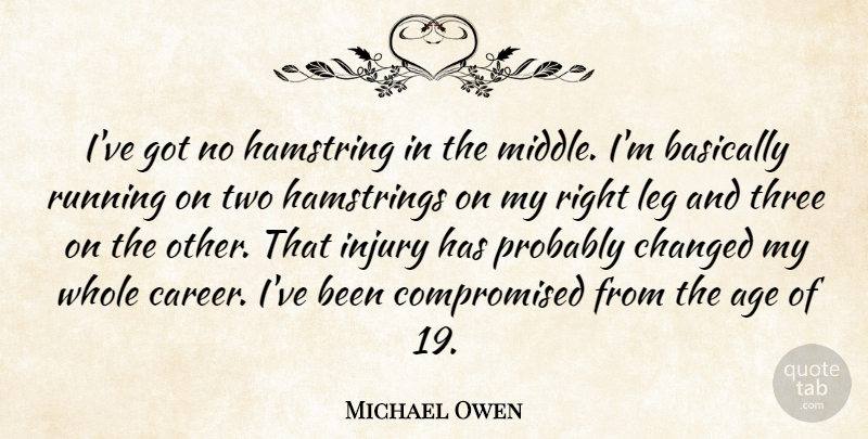 Michael Owen Quote About Age, Basically, Changed, Injury, Leg: Ive Got No Hamstring In...