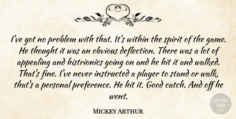 Mickey Arthur Quote About Appealing, Good, Hit, Instructed, Obvious: Ive Got No Problem With...