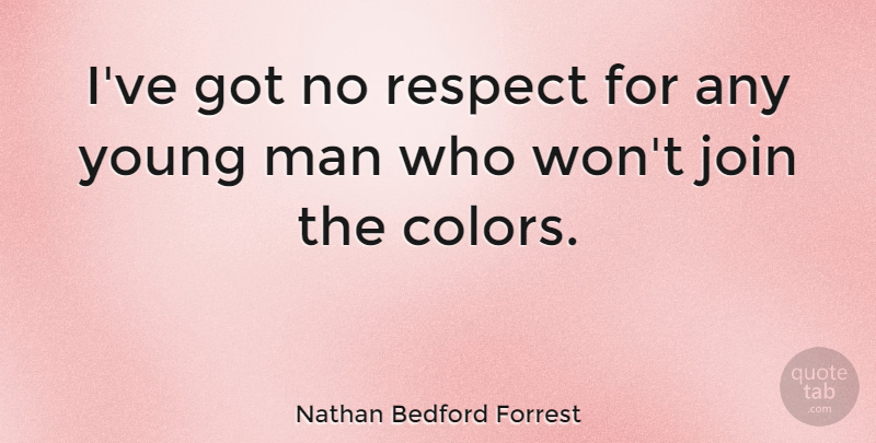 Nathan Bedford Forrest Quote About Men, Color, No Respect: Ive Got No Respect For...