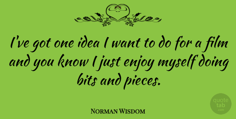 Norman Wisdom Quote About Ideas, Ghouls, Pieces: Ive Got One Idea I...