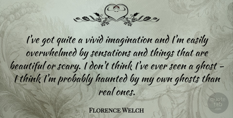 Florence Welch Quote About Beautiful, Real, Thinking: Ive Got Quite A Vivid...