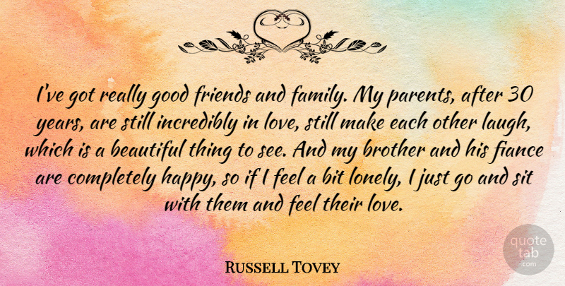 Russell Tovey Quote About Beautiful, Bit, Brother, Family, Fiance: Ive Got Really Good Friends...
