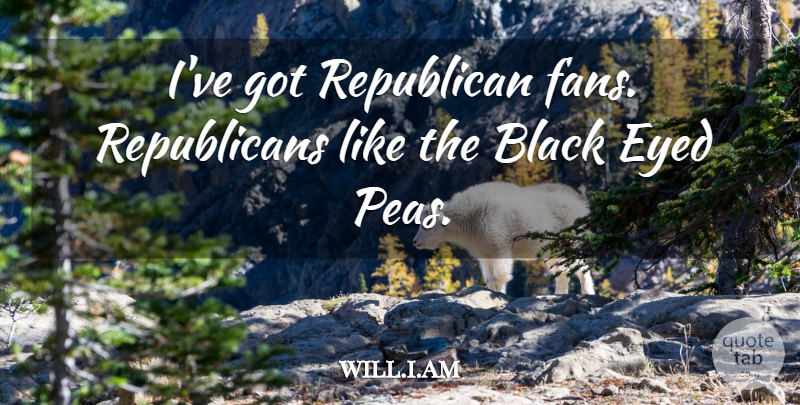 will.i.am Quote About undefined: Ive Got Republican Fans Republicans...