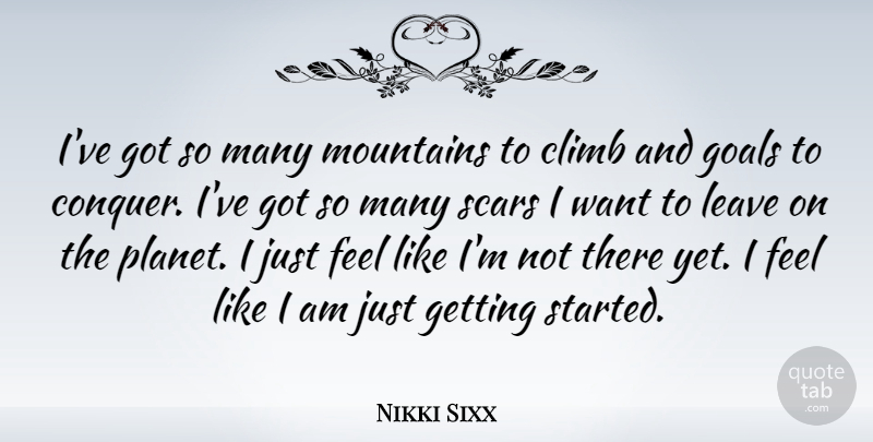 Nikki Sixx Quote About Goal, Mountain, Want: Ive Got So Many Mountains...