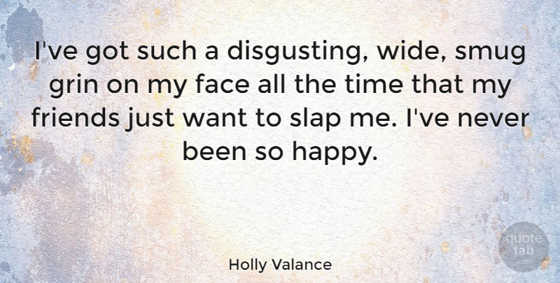 Holly Valance Quote About Want, Faces, Disgusting: Ive Got Such A Disgusting...