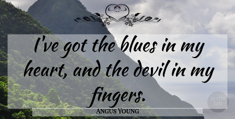 Angus Young Quote About Heart, Devil, My Heart: Ive Got The Blues In...